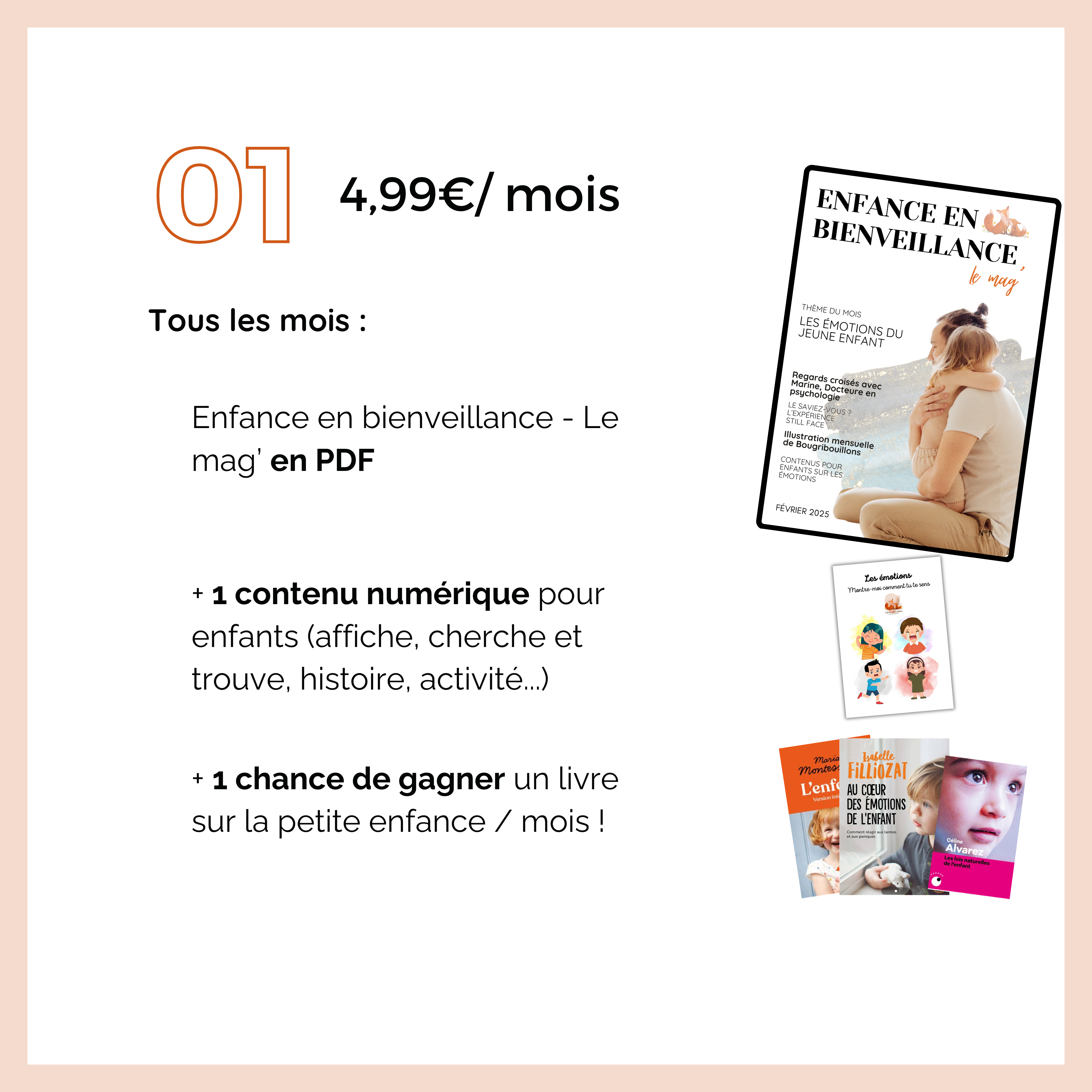 01 4,99€/ mois ENFANCE le mag Tous les mois : JEUNE ENFANT EMOTIONS DU Regards psychologie Marine, Docteure en Enfance en bienveillance - Le LE SAVIEZ STILL FACE Illustration mag' en PDF CONTENUS POUR EMOTIONS ENFANTS FÉVRIER 2025 Les contenu numérique pour enfants (affiche, cherche et trouve, histoire, activité...) + 1 chance de gagner un livre AU COEUR DES ÉMOTIONS sur la petite enfance / mois ! DE L'ENFANT Alvarez