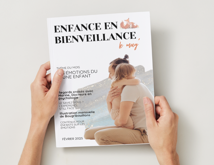 ENFANCE EN BIENVEILLANCE le mag THEME DU MOIS ; ÉMOTIONS DU UNE ENFANT Regards croisés avec Marine, Docteure en psychologie LE SAVIEZ STILL FACE Illustration mensuelle de Bougribouillons CONTENUS POUR ENFANTS SUR LES ÉMOTIONS 2025