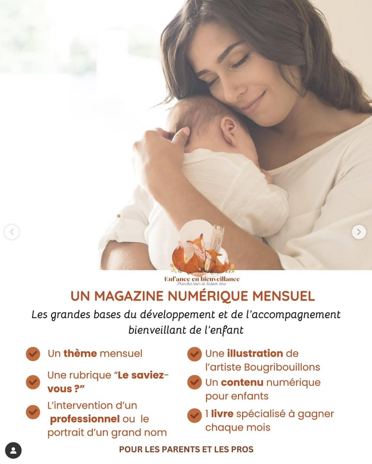 < Enf'ance en bienveillance Prendre et UN MAGAZINE NUMÉRIQUE MENSUEL Les grandes bases du développement et de l'accompagnement bienveillant de l'enfant Un thème mensuel Une illustration de l'artiste Bougribouillons Une rubrique "Le saviez- Un contenu numérique vous ?" pour enfants L'intervention d'un professionnel ou le 1 livre spécialisé à gagner portrait d'un grand nom chaque mois POUR LES PARENTS ET LES PROS