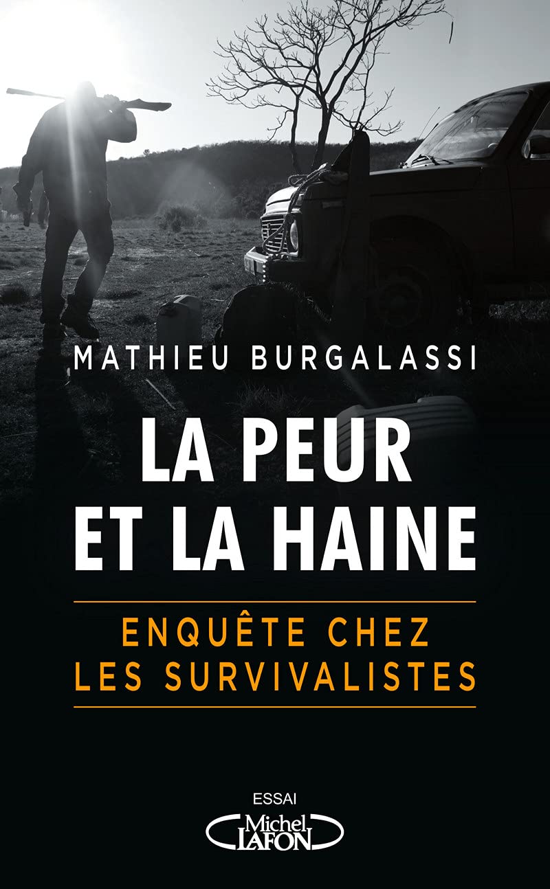 MATHIEU BURGALASSI LA PEUR ET LA HAINE ENQUÊTE CHEZ LES SURVIVALISTES ESSAI Michel, LAFON