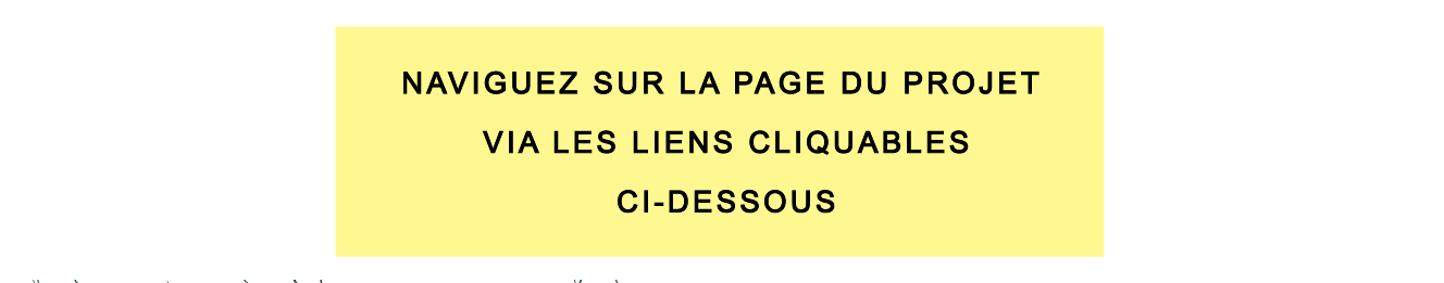 NAVIGUEZ SUR LA PAGE DU PROJET VIA LES LIENS CLIQUABLES CI-DESSOUS