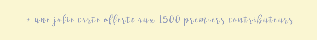 + une jolie carte offerte aux 1500 premiers contributeurs