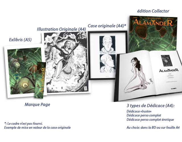 édition Collector Illustration Originale (A4) Case originale (A4)* ALAMANDER Exlibris (A5) ALAMANDER Marque Page 3 types de Dédicace (A4): Dédicace Dédicace perso complet *: Le cadre n'est pas fourni. Dédicace perso complet Exemple de mise en valeur de la case originale Au choix: dans la BD ou sur feuille A4