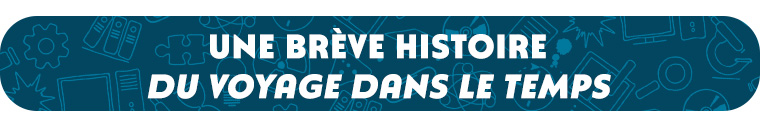 UNE HISTOIRE DU VOYAGE DANS LE TEMPS