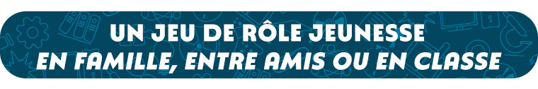 UN JEU DE RÔLE JEUNESSE EN FAMILLE, ENTRE AMIS OU EN CLASSE