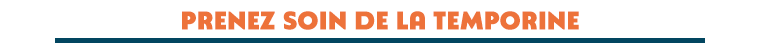 PRENEZ SOIN DE LA TEMPORINE