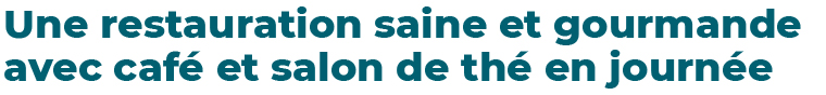 Une restauration saine et gourmande avec café et salon de thé en journée