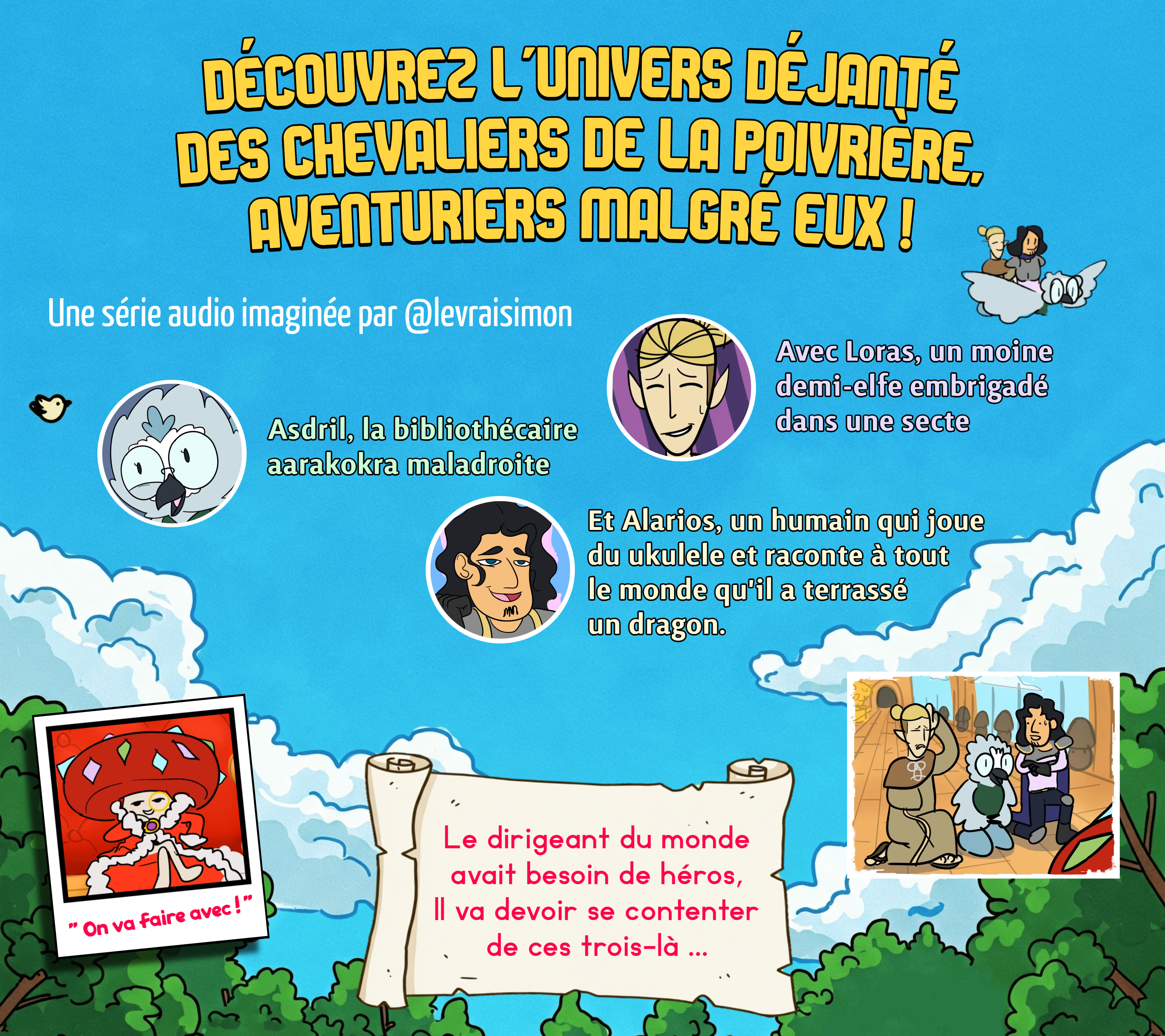 L'UNIVERS DÉJANTÉ DES CHEVALIERS DE LA AVENTURIERS MALGRE EUX ! Une série audio imaginée par @levraisimon Avec Loras, un moine demi-elfe embrigadé Asdril, la bibliothécaire dans une secte aarakokra maladroite Et Alarios, un humain qui joue du ukulele et raconte à tout le monde qu'il terrassé un dragon. Le dirigeant du monde avait besoin de héros, On va faire avec!" va devoir se contenter de ces trois-là