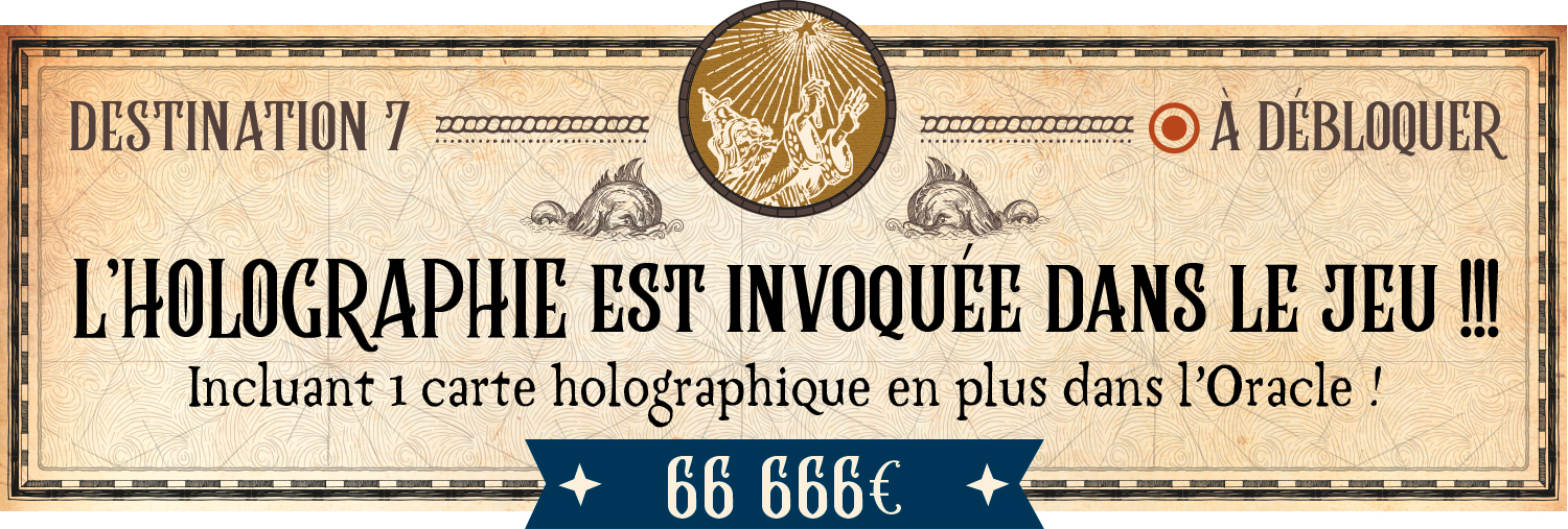DESTINATION 7 O A DEBLOQUER L'HOLOGRAPHIE EST DANS LE JEU Incluant 1 carte holographique en plus dans l'Oracle ! 66 666€