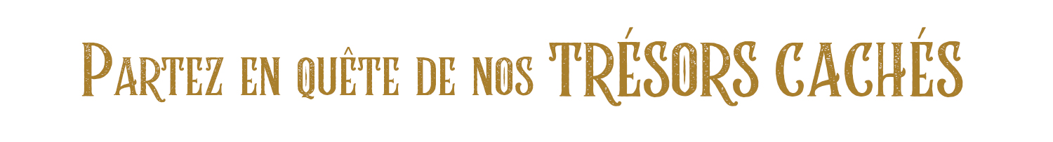 PARTEZ EN DE NOS TRÉSORS CACHÉS