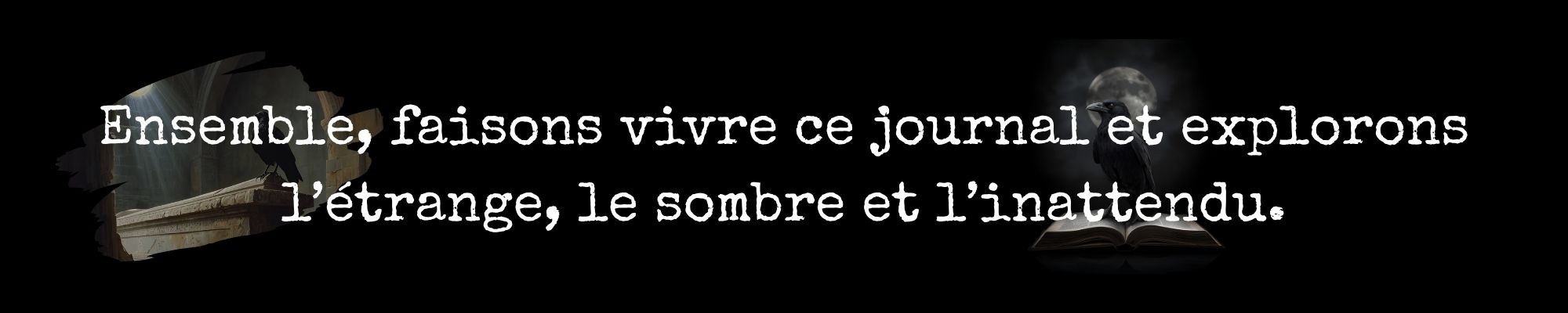 Ensemble, faisons vivre ce journal et explorons l'étrange, le sombre et l'inattendu.