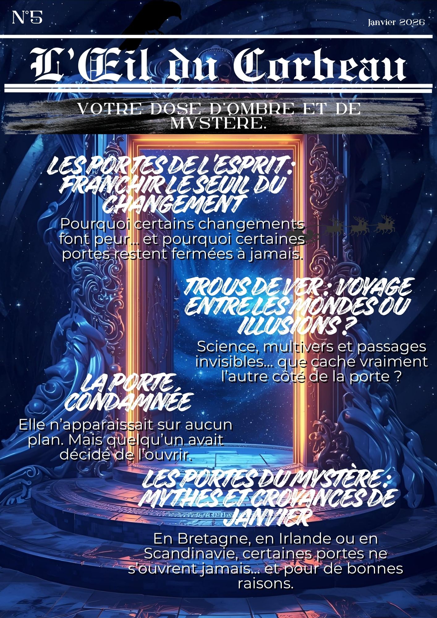 Janvier 2026 Corbeau VOTRE DOSE D OMBRE ET DE LESPOR ESDEL FRANC DU CH NGEMENT Pourquoi certains changements font et pourquoi certaines portes restent fermées a jamais. TROUSDEV VOYAGE ENTRELES ILLUS NS? Science, multivers et passages invisibles. que cache vraiment LAPORTE l'autre côté de la porte ? COND MNEE Elle n'apparaissait sur aucun plan. Mais quelqu'un avait décidé de l'ouvrir. JANVIER En Bretagne, en Irlande ou en Scandinavie, certaines portes ne et pour de bonnes raisons.